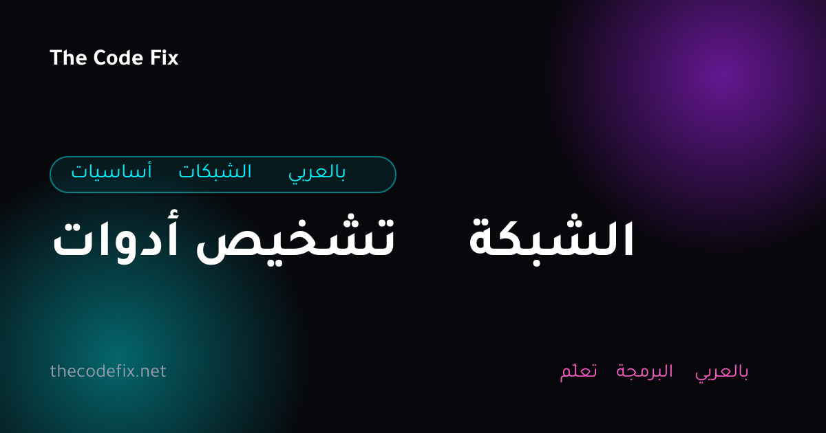 شرح أدوات تشخيص الشبكة — أساسيات الشبكات بالعربي
