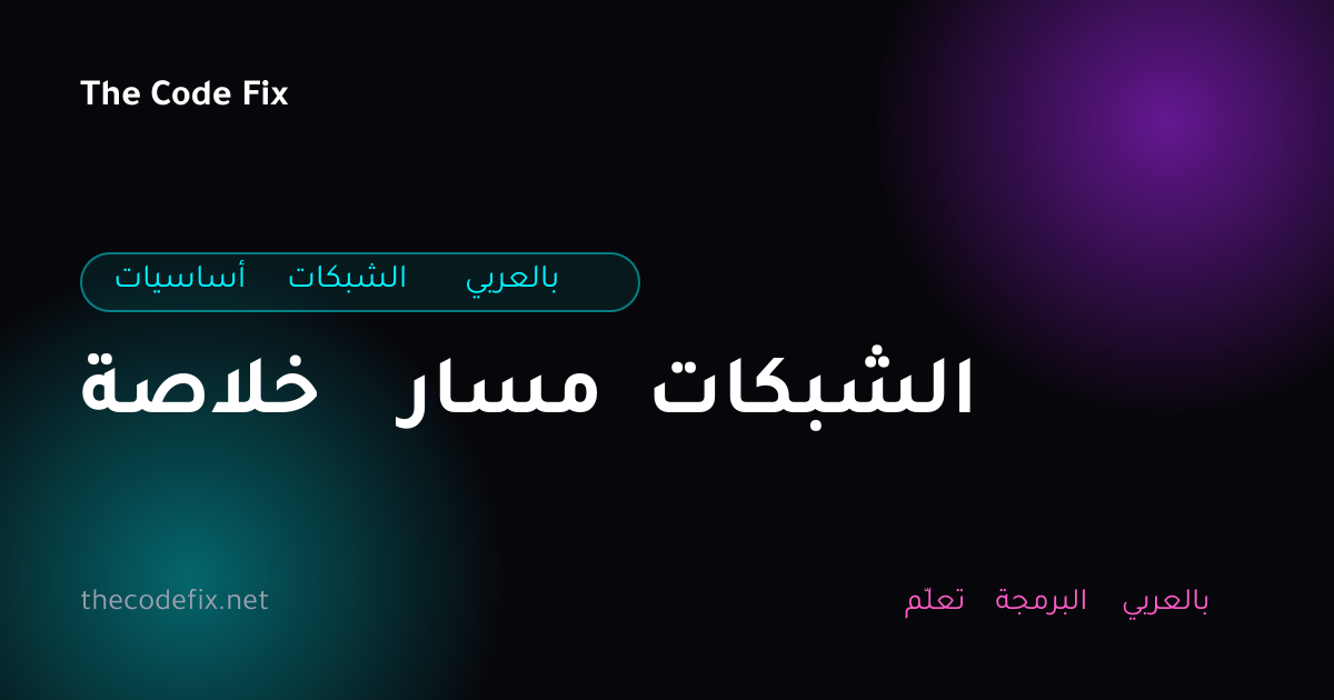 شرح خلاصة مسار الشبكات — أساسيات الشبكات بالعربي