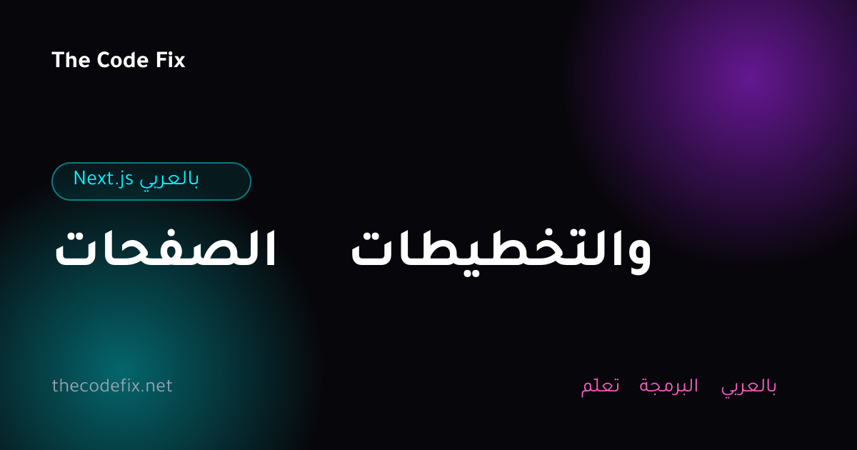 شرح الصفحات والتخطيطات — Next.js بالعربي