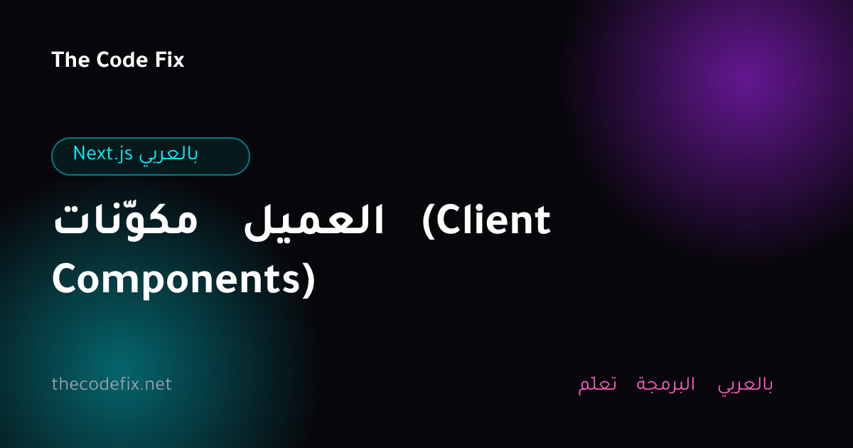 شرح مكوّنات العميل (Client Components) — Next.js بالعربي