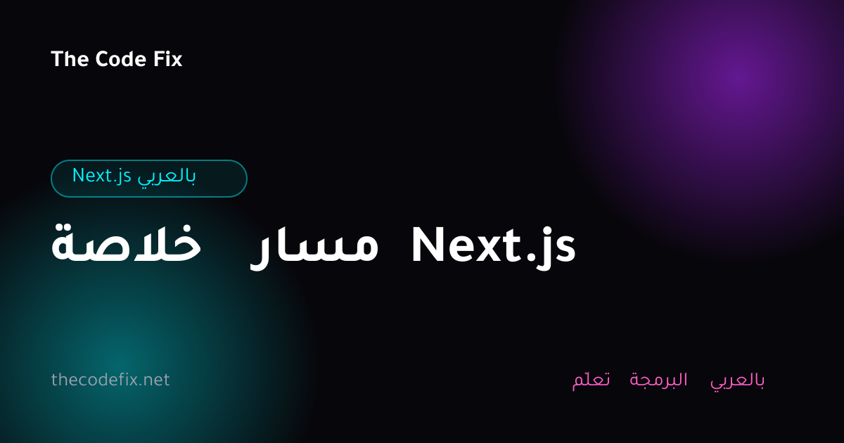 شرح خلاصة مسار Next.js — Next.js بالعربي