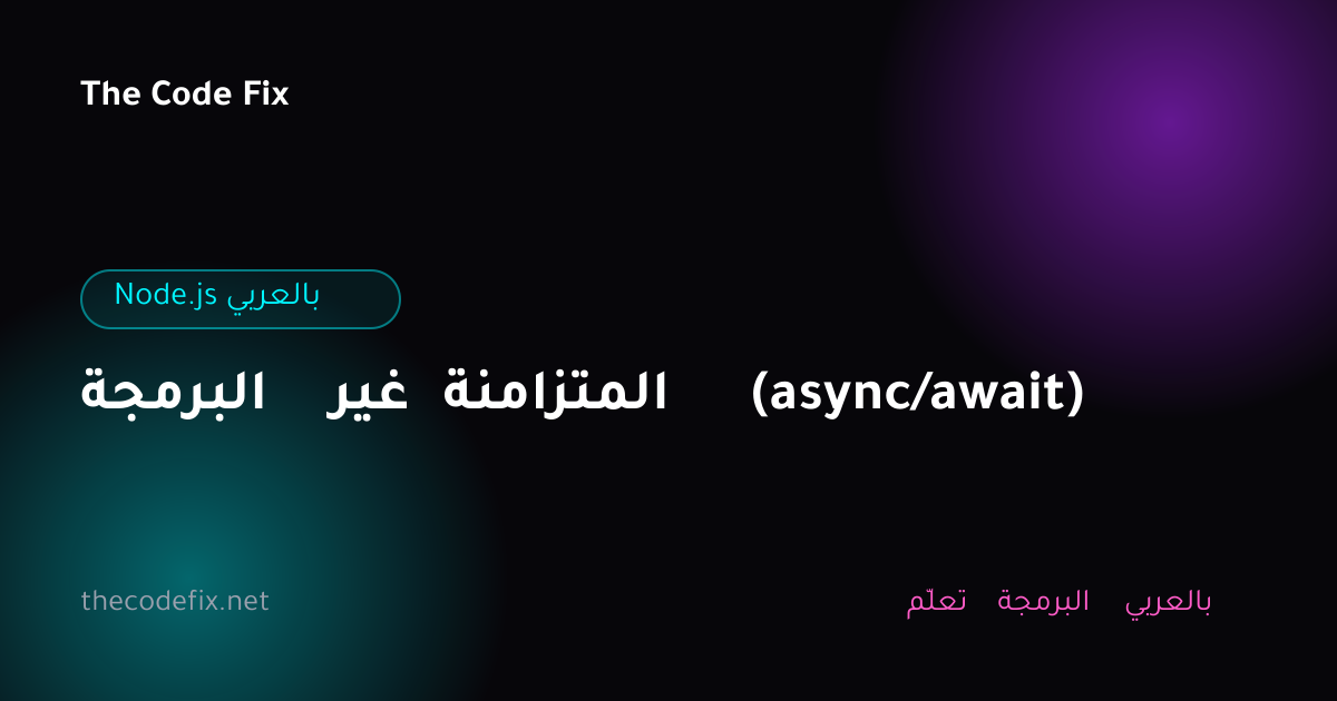 شرح البرمجة غير المتزامنة (async/await) — Node.js بالعربي