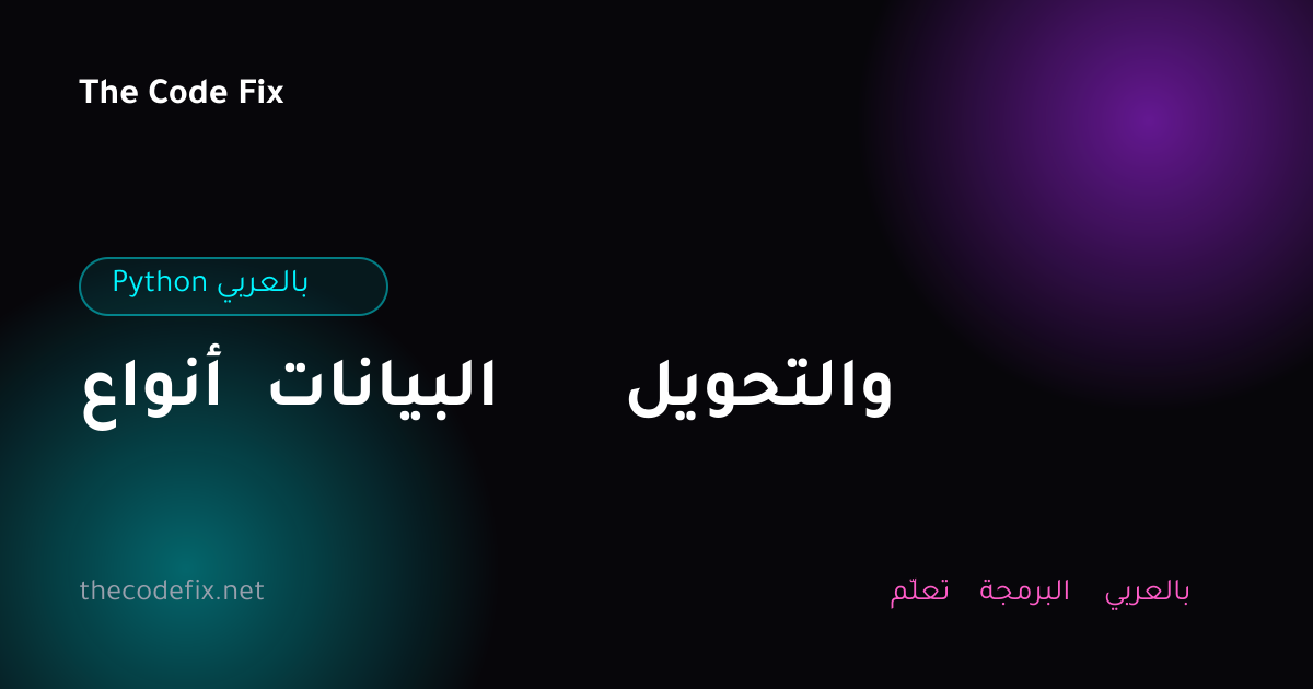 شرح أنواع البيانات والتحويل — Python بالعربي