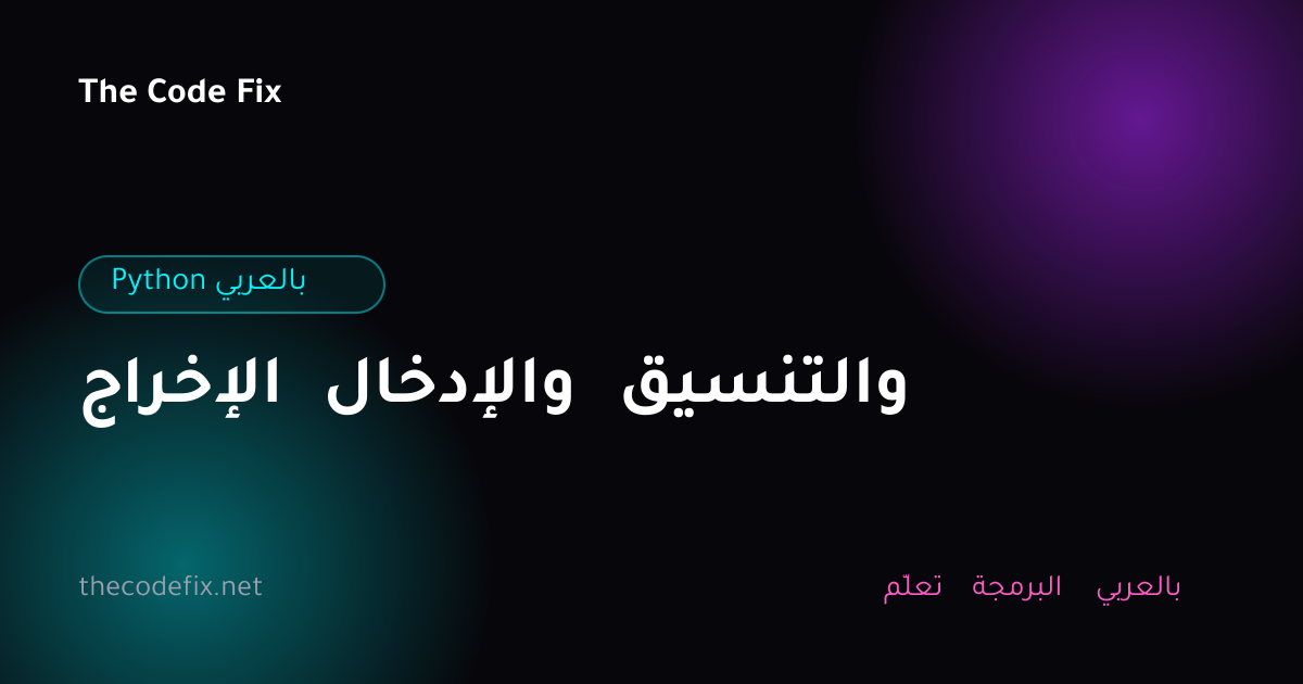 شرح الإخراج والإدخال والتنسيق — Python بالعربي