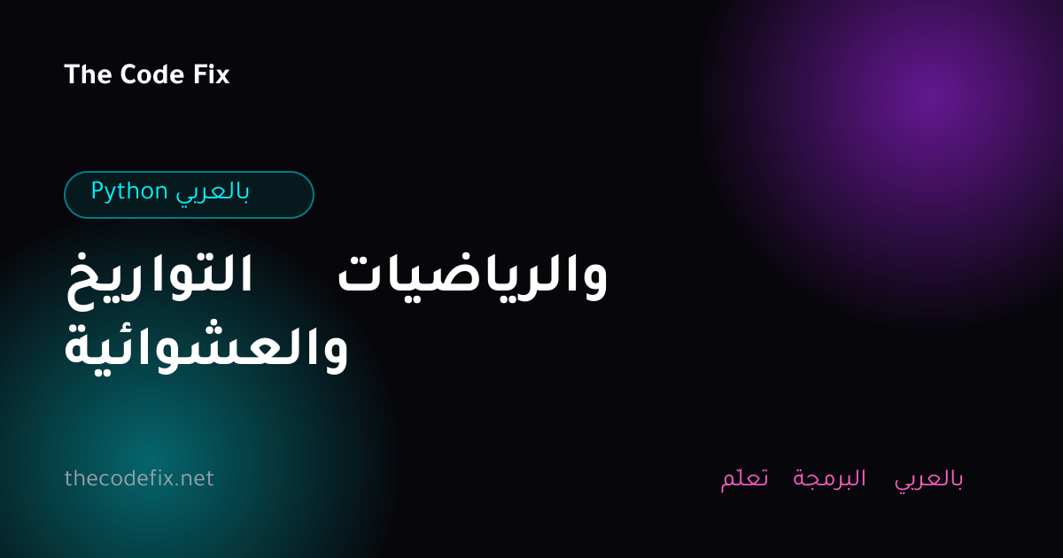 شرح التواريخ والرياضيات والعشوائية — Python بالعربي