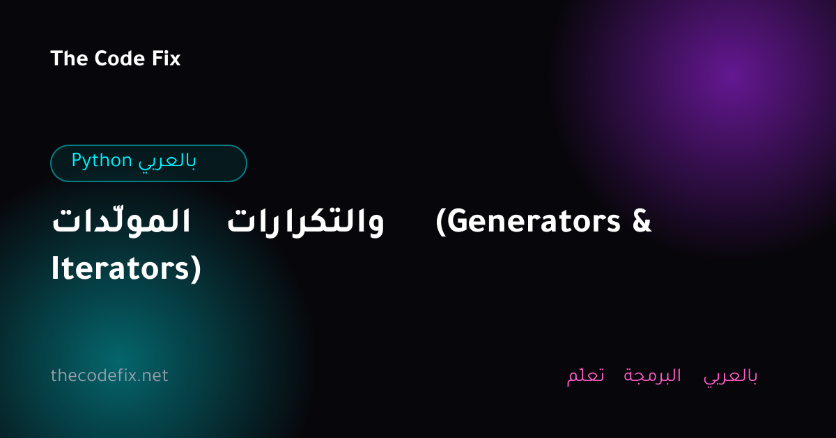 شرح المولّدات والتكرارات (Generators & Iterators) — Python بالعربي