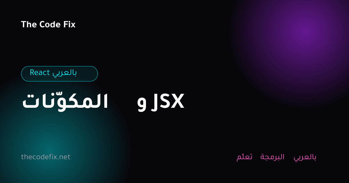 شرح المكوّنات و JSX — React بالعربي