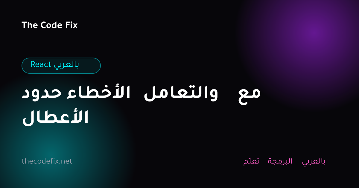شرح حدود الأخطاء والتعامل مع الأعطال — React بالعربي