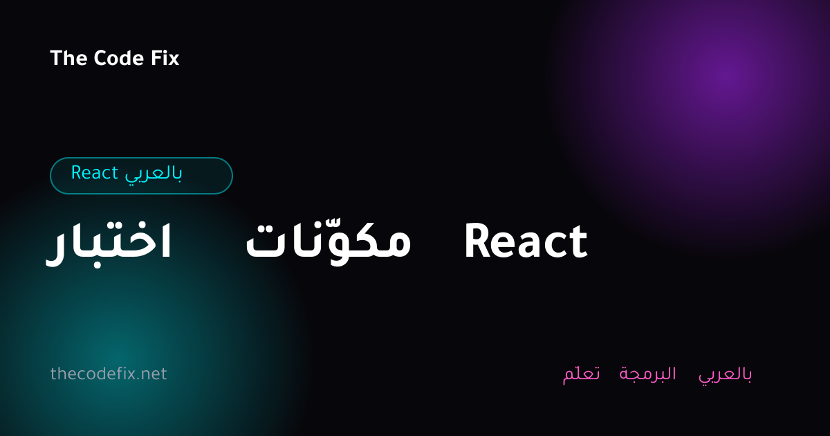 شرح اختبار مكوّنات React — React بالعربي