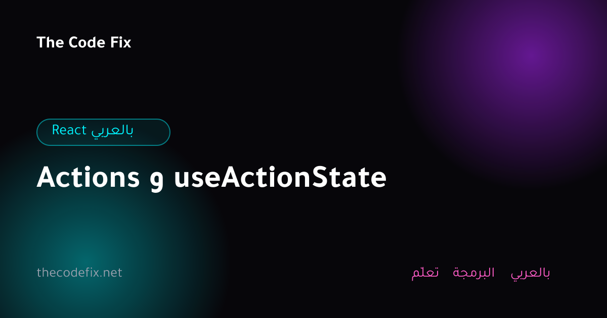 شرح Actions و useActionState — React بالعربي