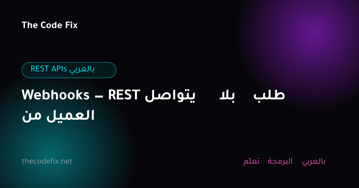 شرح Webhooks — REST يتواصل بلا طلب من العميل — REST APIs بالعربي