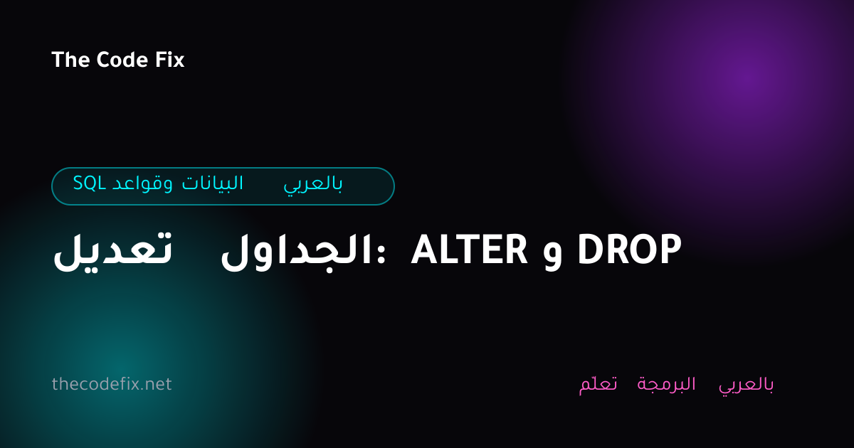 شرح تعديل الجداول: ALTER و DROP — SQL وقواعد البيانات بالعربي