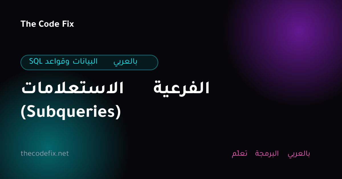شرح الاستعلامات الفرعية (Subqueries) — SQL وقواعد البيانات بالعربي