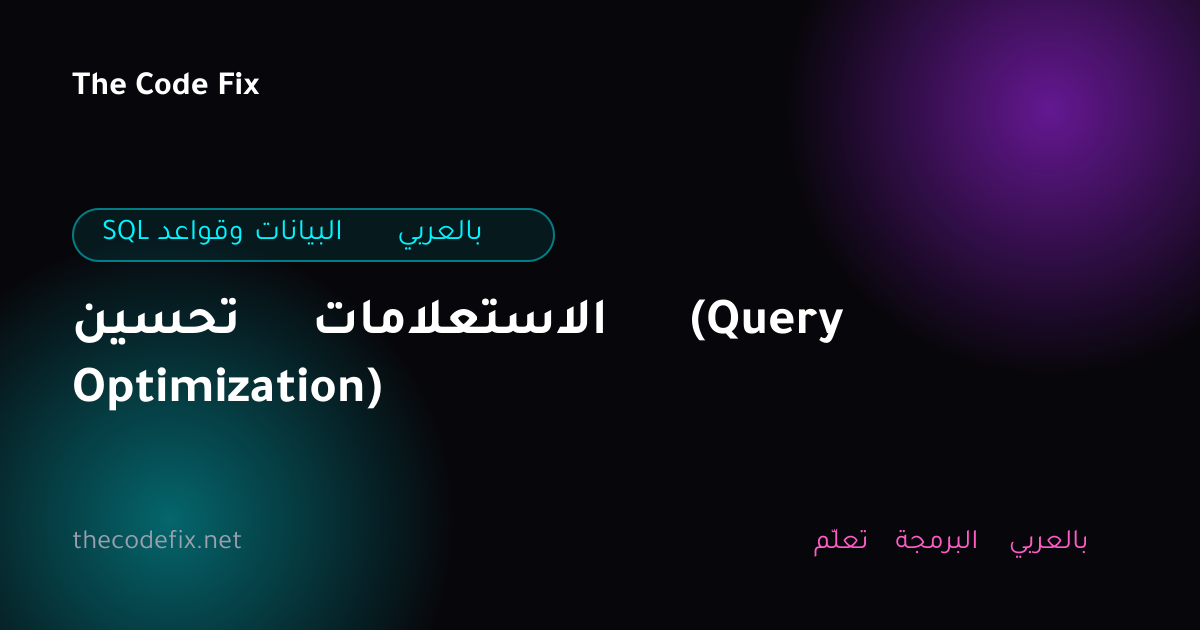 شرح تحسين الاستعلامات (Query Optimization) — SQL وقواعد البيانات بالعربي