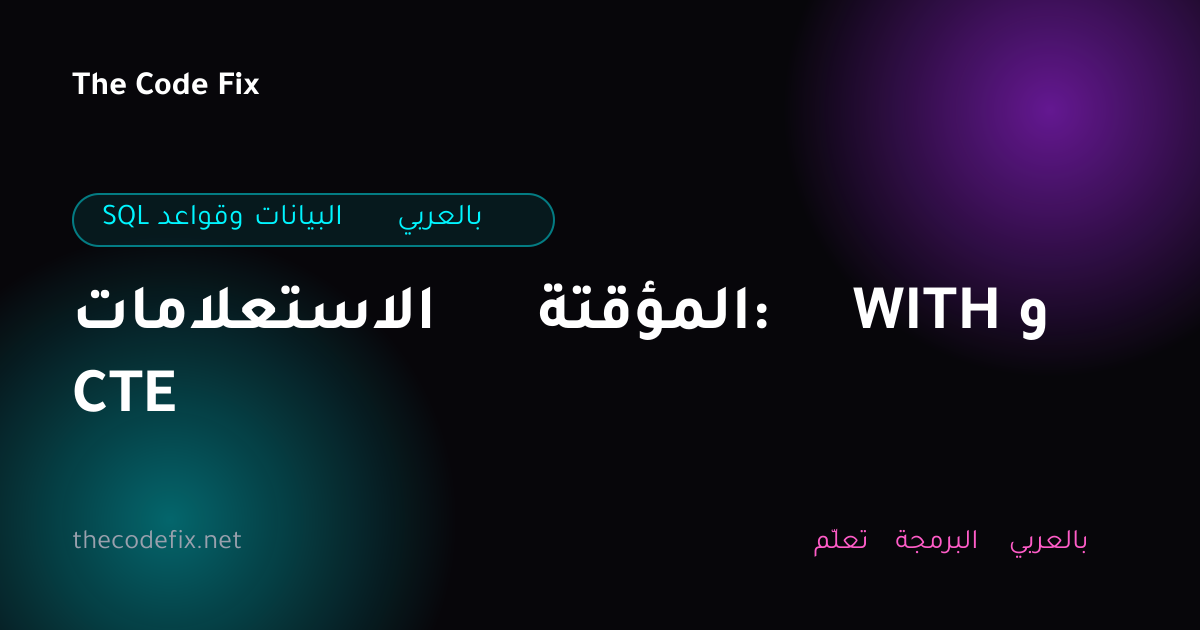شرح الاستعلامات المؤقتة: WITH و CTE — SQL وقواعد البيانات بالعربي