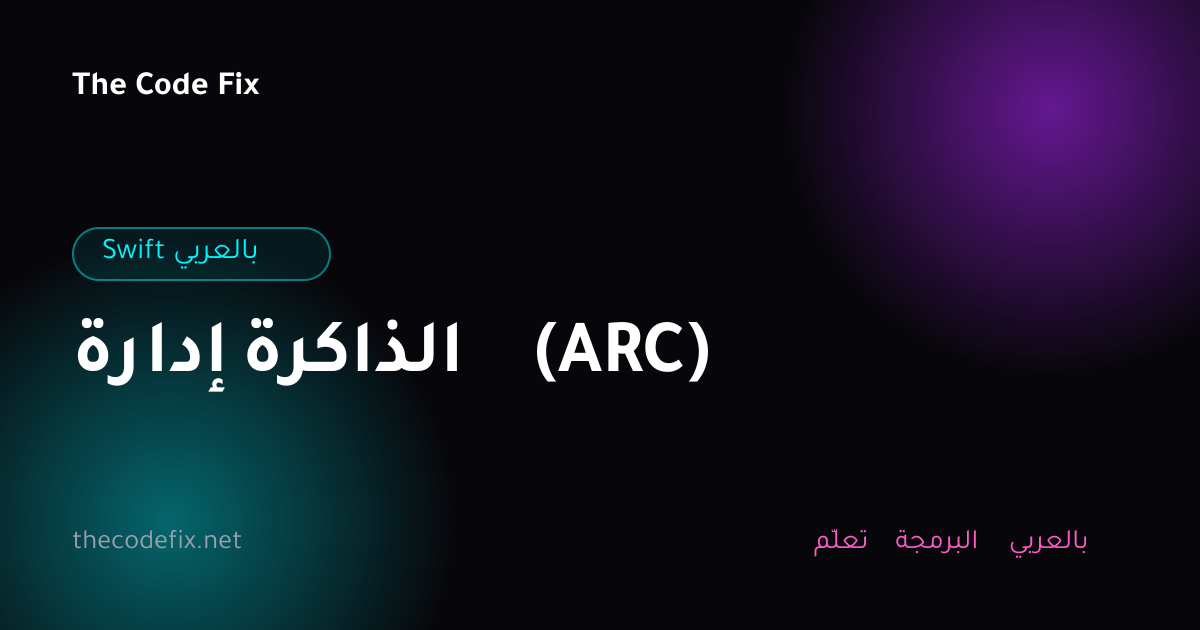 شرح إدارة الذاكرة (ARC) — Swift بالعربي