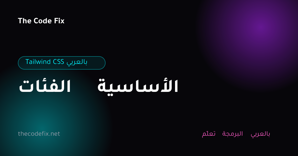 شرح الفئات الأساسية — Tailwind CSS بالعربي