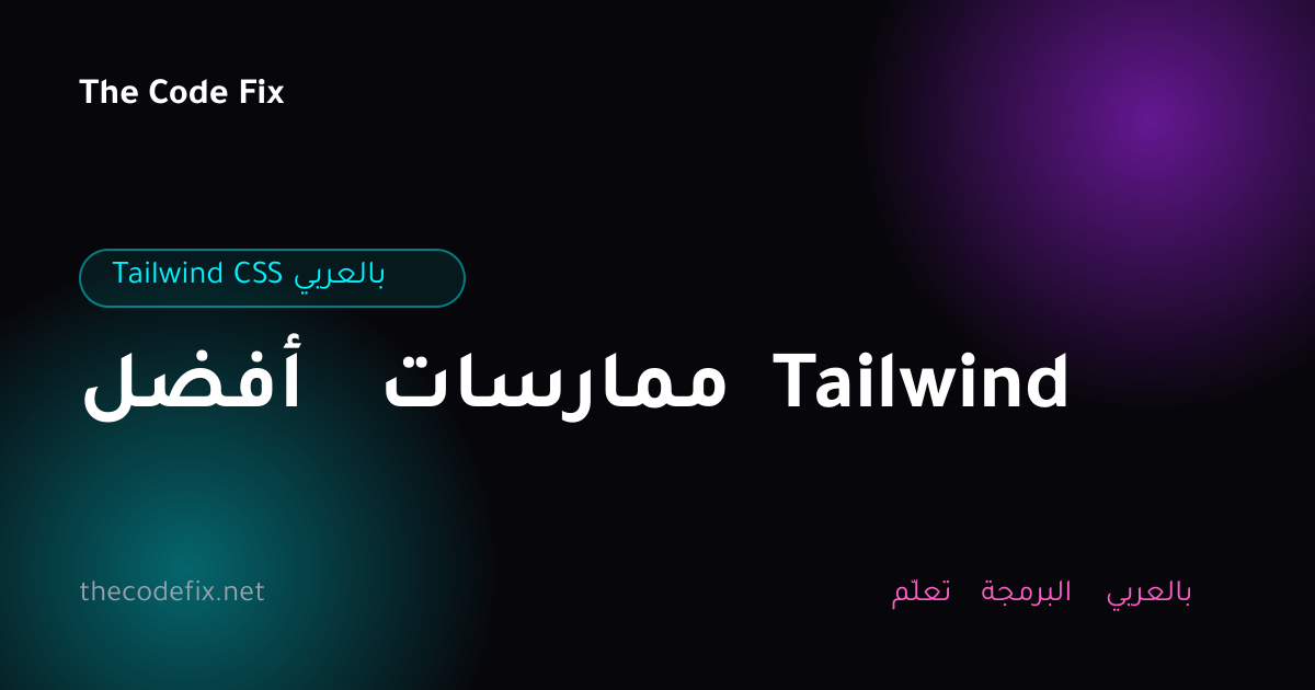 شرح أفضل ممارسات Tailwind — Tailwind CSS بالعربي