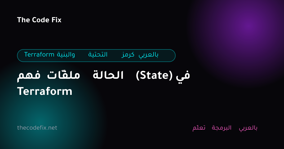 شرح فهم ملفّات الحالة (State) في Terraform — Terraform والبنية التحتية كرمز بالعربي