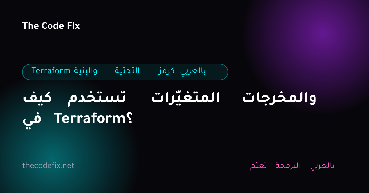 شرح كيف تستخدم المتغيّرات والمخرجات في Terraform؟ — Terraform والبنية التحتية كرمز بالعربي