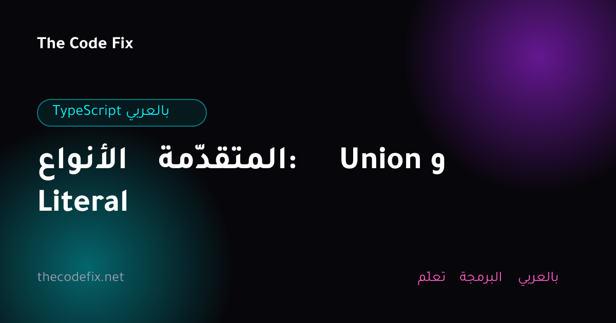 شرح الأنواع المتقدّمة: Union و Literal — TypeScript بالعربي