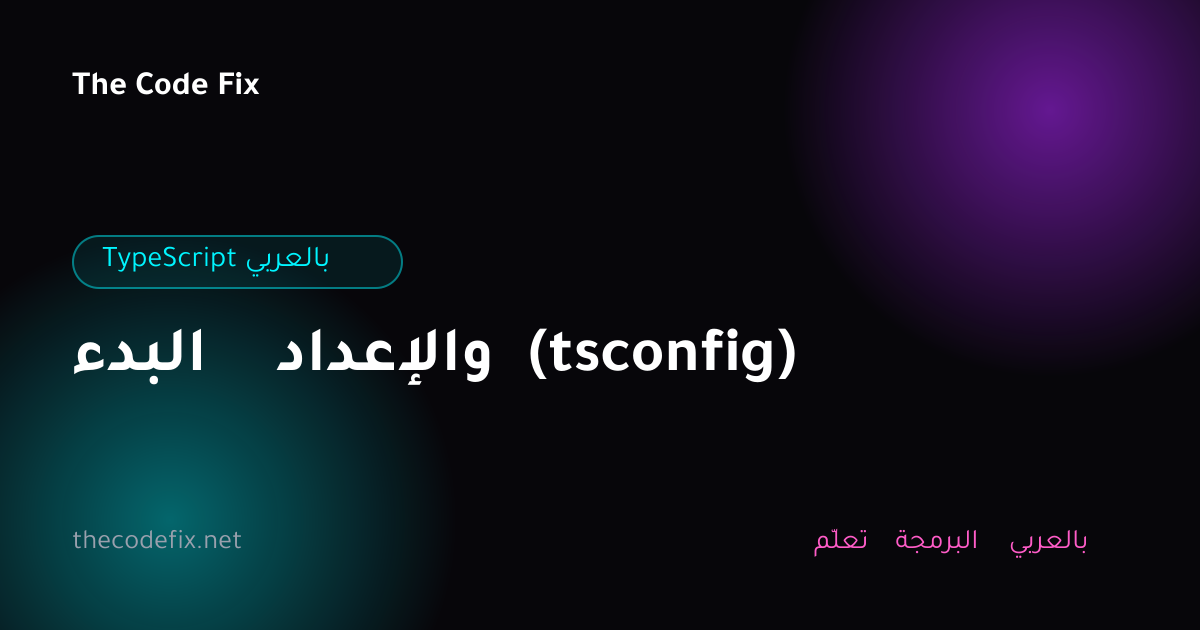 شرح البدء والإعداد (tsconfig) — TypeScript بالعربي