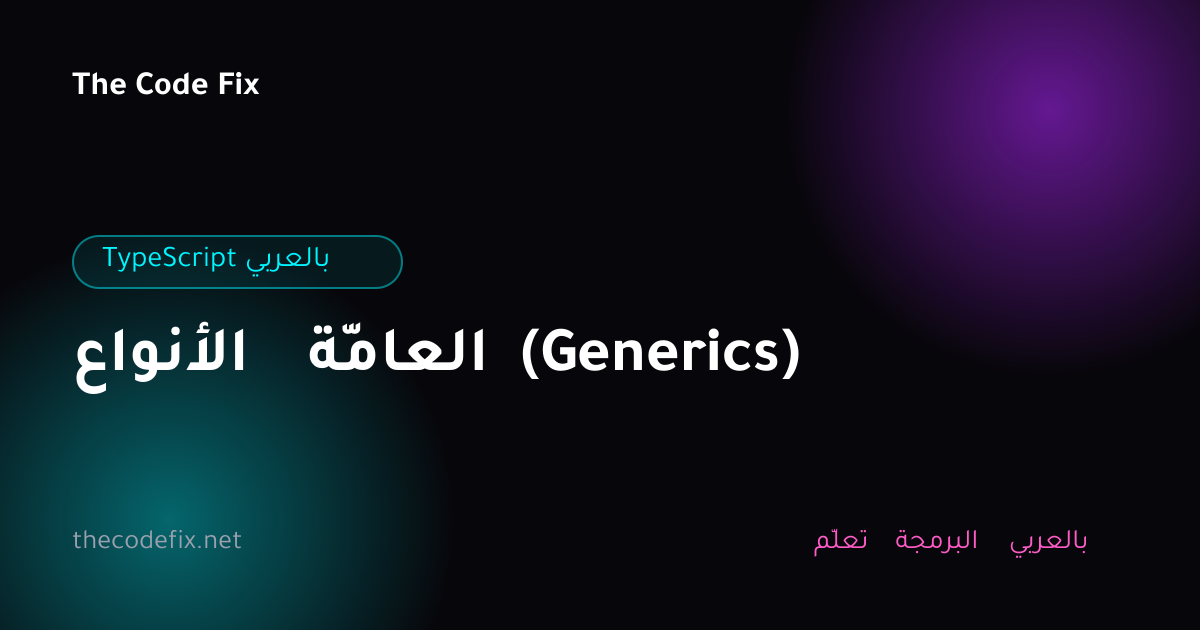 شرح الأنواع العامّة (Generics) — TypeScript بالعربي