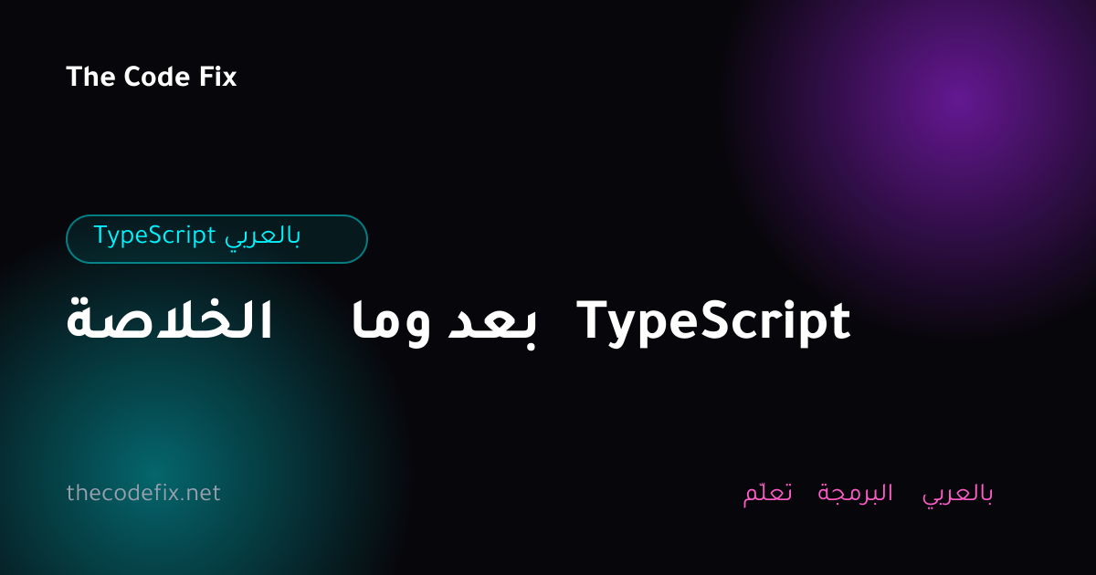 شرح الخلاصة وما بعد TypeScript — TypeScript بالعربي
