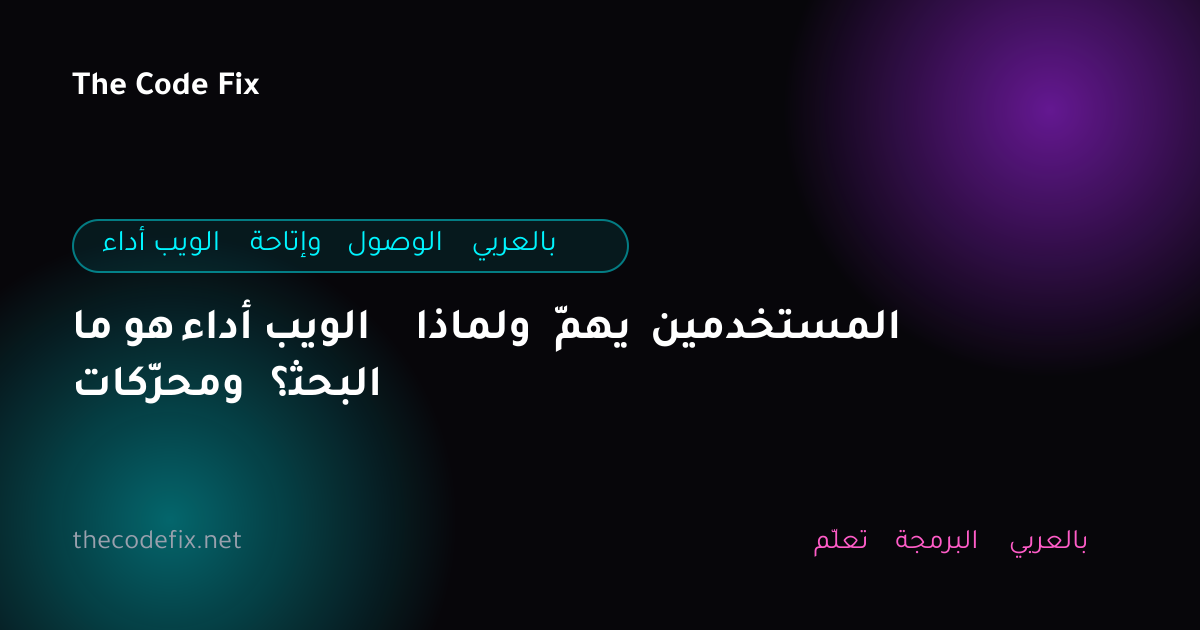 شرح ما هو أداء الويب ولماذا يهمّ المستخدمين ومحرّكات البحث؟ — أداء الويب وإتاحة الوصول بالعربي